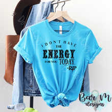 Load image into Gallery viewer, I Don&#39;t Have The Energy For You Today Tee
